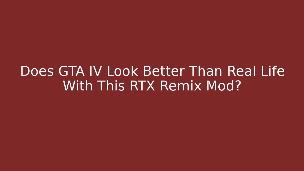 Does GTA IV Look Better Than Real Life With This RTX Remix Mod?