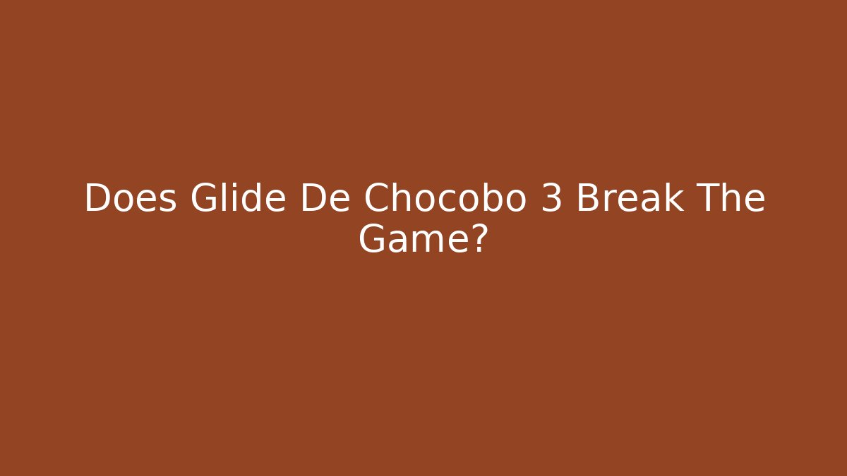 Does Glide De Chocobo 3 Break The Game?