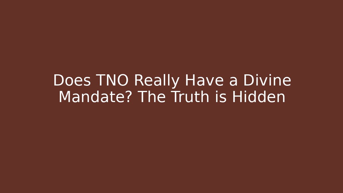 Does TNO Really Have a Divine Mandate? The Truth is Hidden