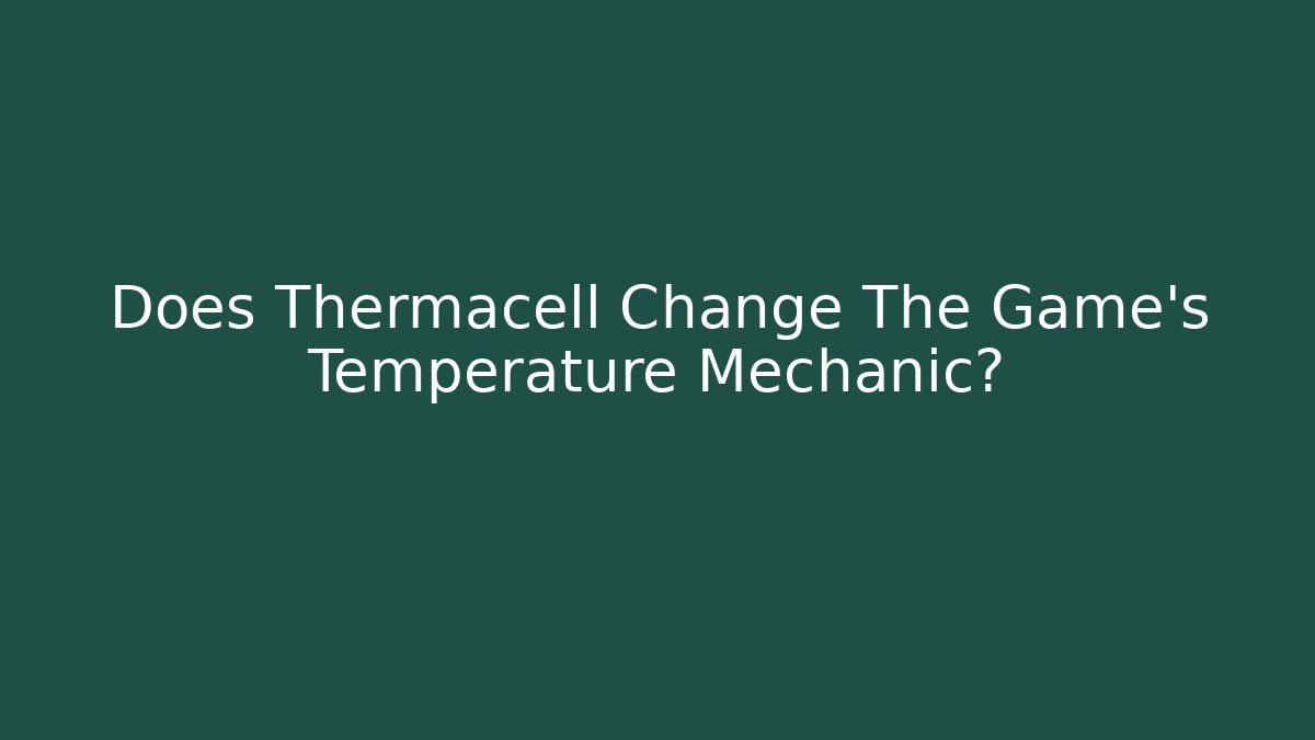 Does Thermacell Change The Game's Temperature Mechanic?