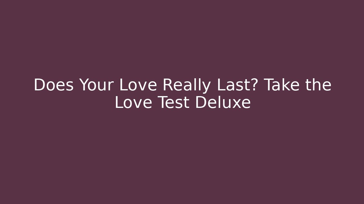 Does Your Love Really Last? Take the Love Test Deluxe