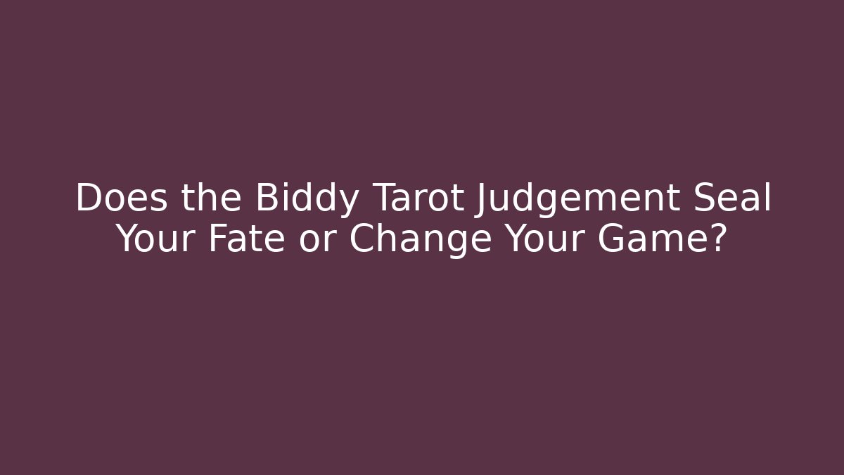 Does the Biddy Tarot Judgement Seal Your Fate or Change Your Game?