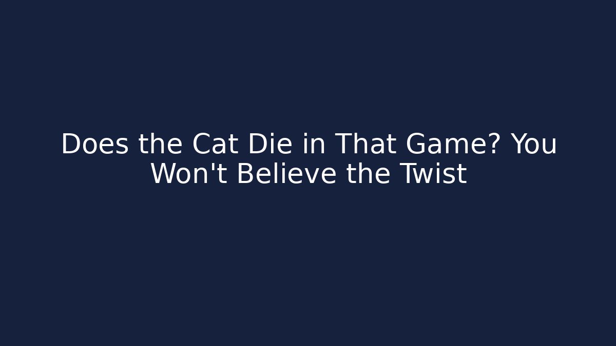 Does the Cat Die in That Game? You Won't Believe the Twist