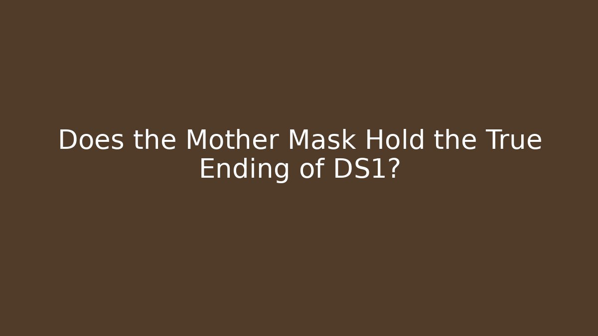 Does the Mother Mask Hold the True Ending of DS1?