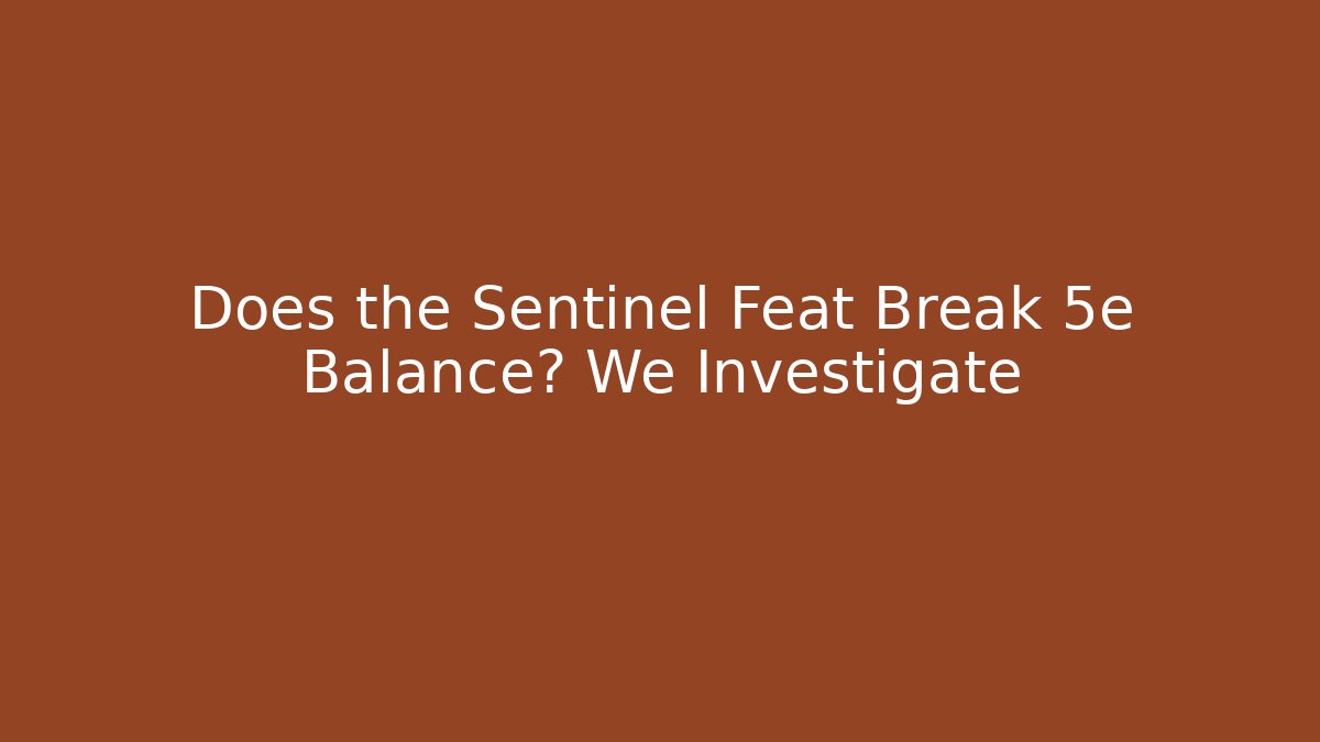 Does the Sentinel Feat Break 5e Balance? We Investigate