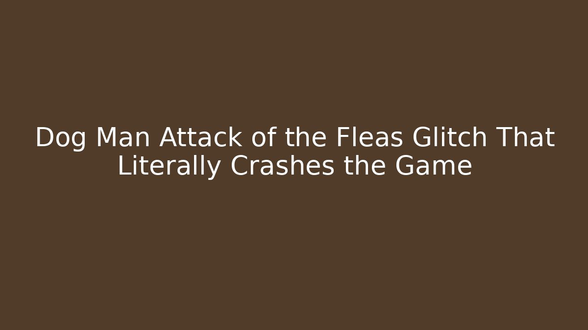 Dog Man Attack of the Fleas Glitch That Literally Crashes the Game