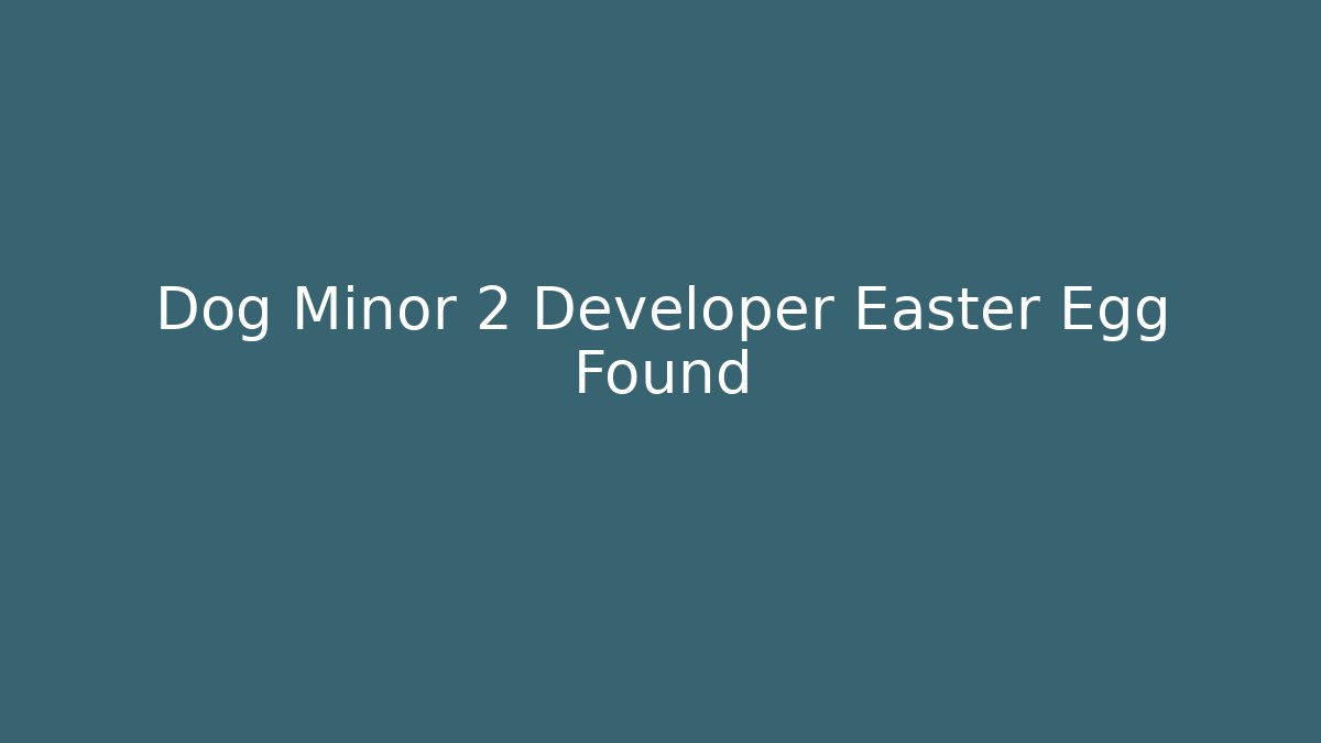 Dog Minor 2 Developer Easter Egg Found