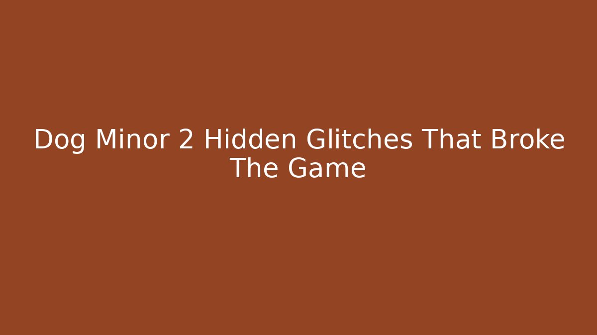 Dog Minor 2 Hidden Glitches That Broke The Game