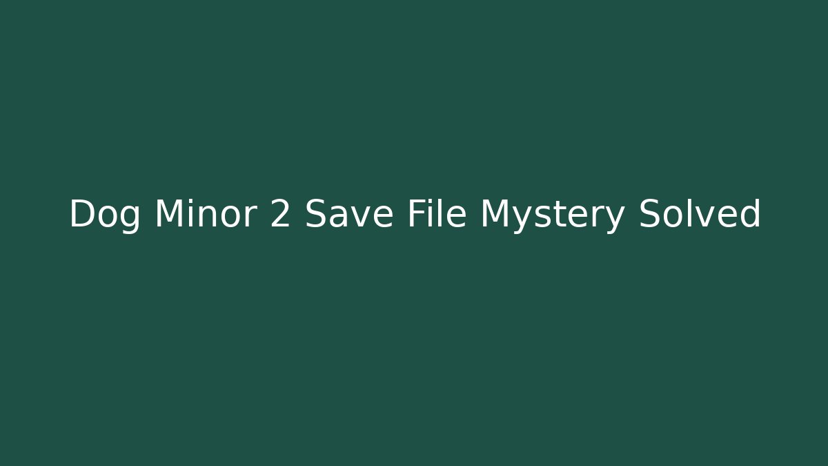 Dog Minor 2 Save File Mystery Solved