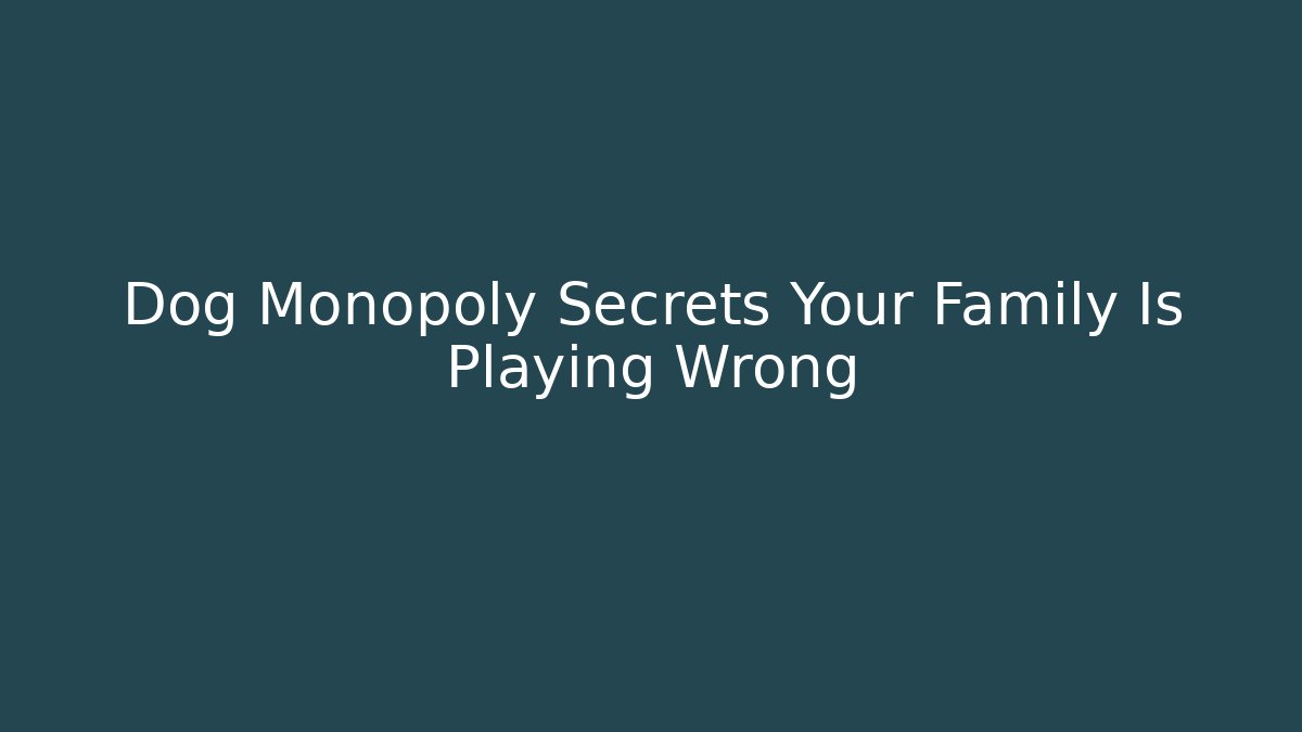 Dog Monopoly Secrets Your Family Is Playing Wrong