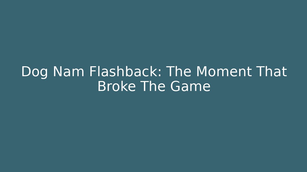 Dog Nam Flashback: The Moment That Broke The Game