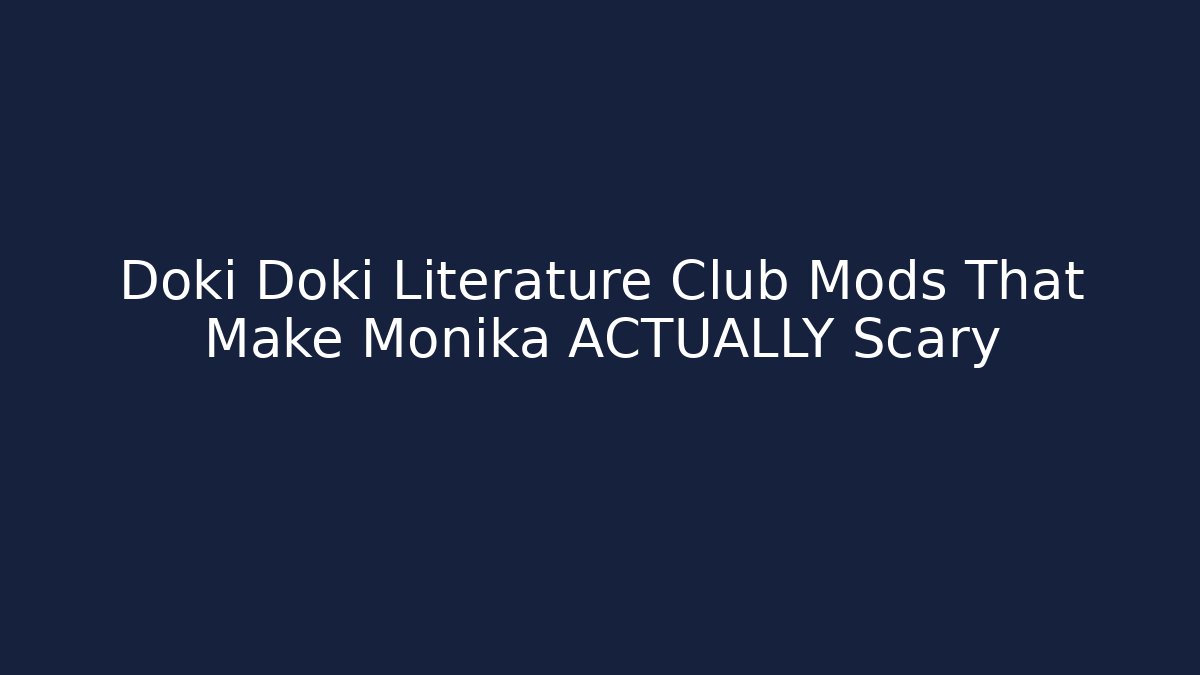 Doki Doki Literature Club Mods That Make Monika ACTUALLY Scary