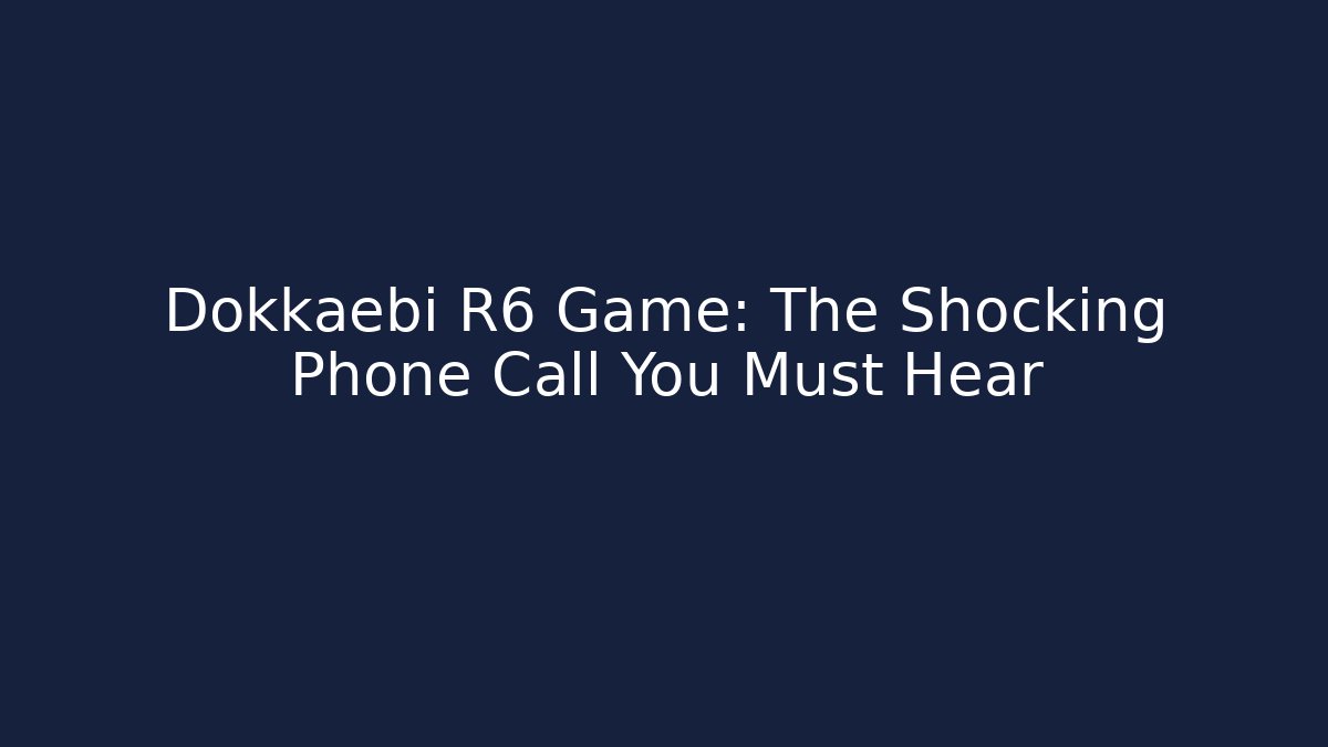 Dokkaebi R6 Game: The Shocking Phone Call You Must Hear