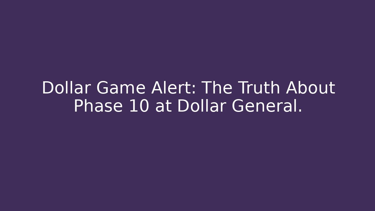 Dollar Game Alert: The Truth About Phase 10 at Dollar General.