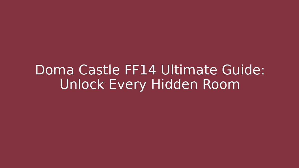 Doma Castle FF14 Ultimate Guide: Unlock Every Hidden Room - Felix Cat Insurance
