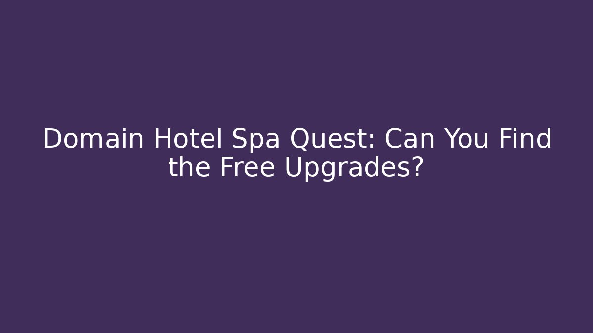 Domain Hotel Spa Quest: Can You Find the Free Upgrades?