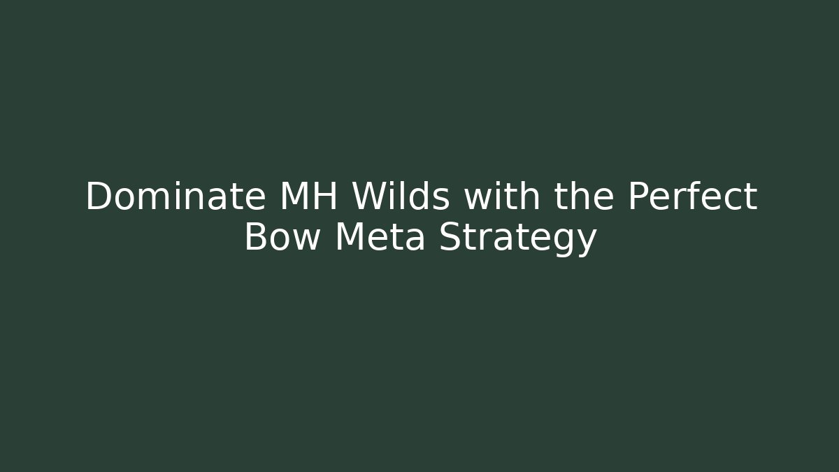 Dominate MH Wilds with the Perfect Bow Meta Strategy