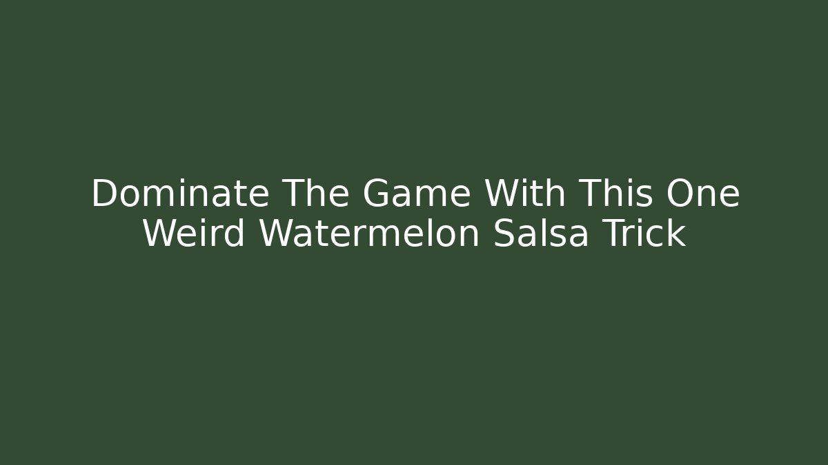 Dominate The Game With This One Weird Watermelon Salsa Trick