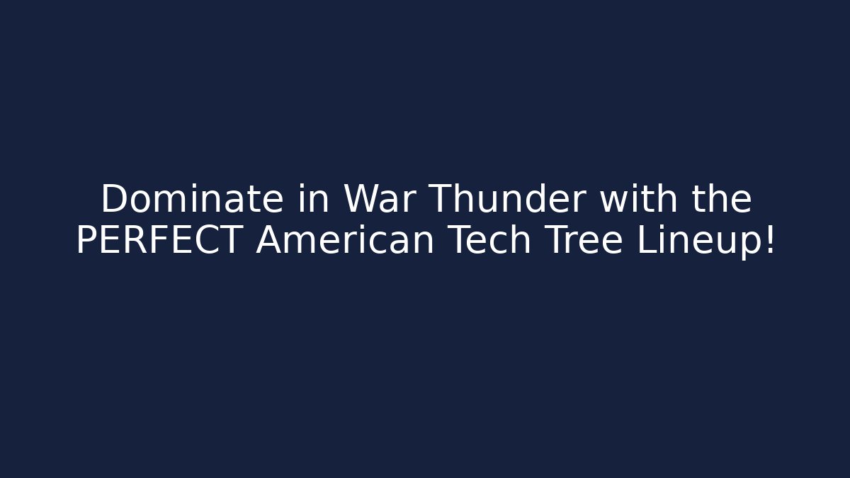 Dominate in War Thunder with the PERFECT American Tech Tree Lineup!