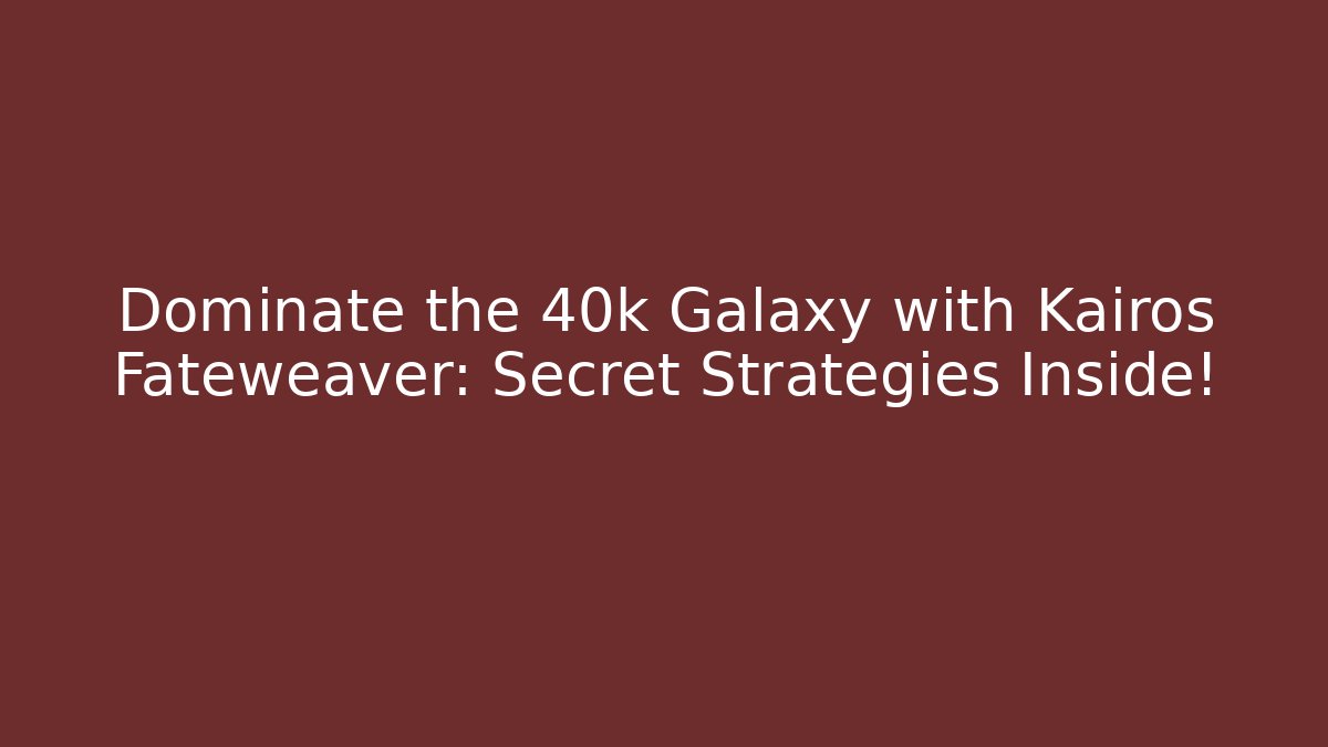 Dominate the 40k Galaxy with Kairos Fateweaver: Secret Strategies Inside!