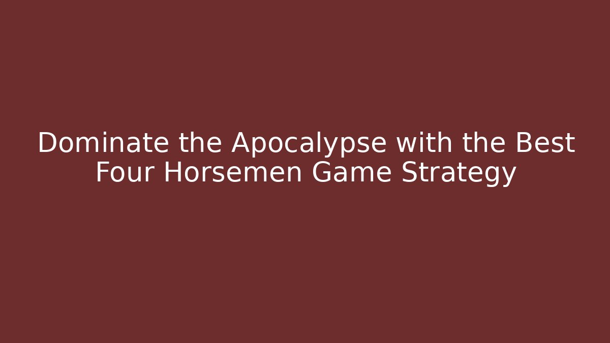 Dominate the Apocalypse with the Best Four Horsemen Game Strategy
