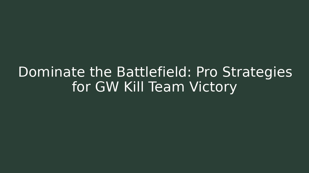 Dominate the Battlefield: Pro Strategies for GW Kill Team Victory