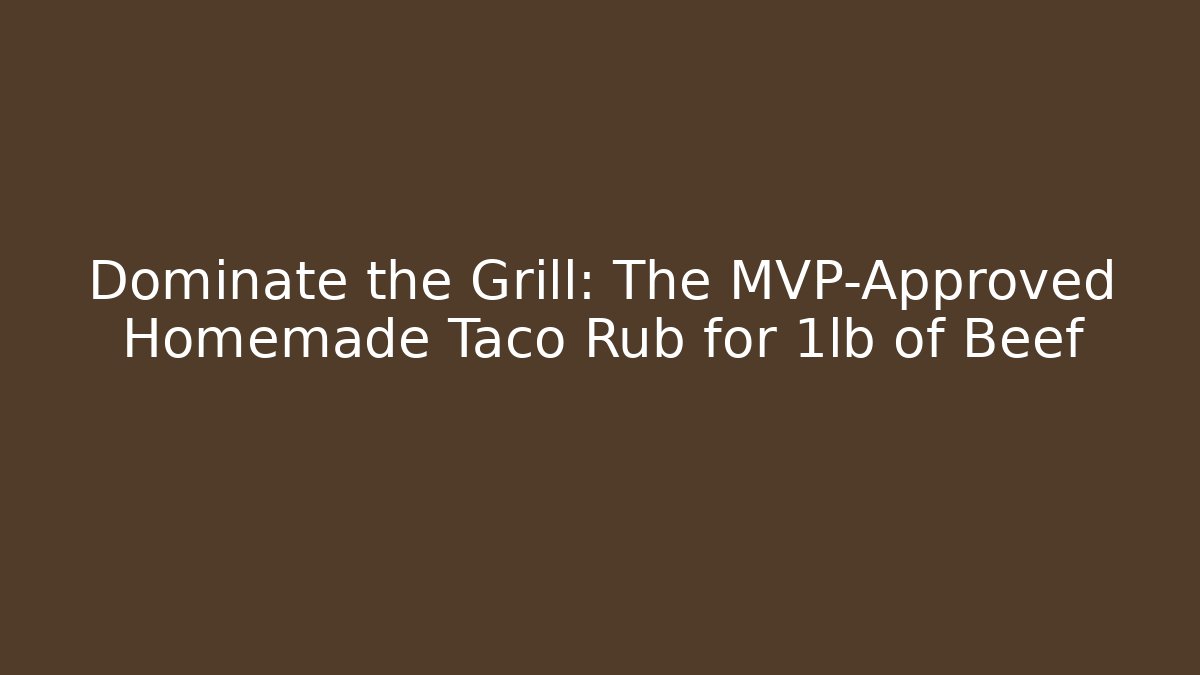 Dominate the Grill: The MVP-Approved Homemade Taco Rub for 1lb of Beef
