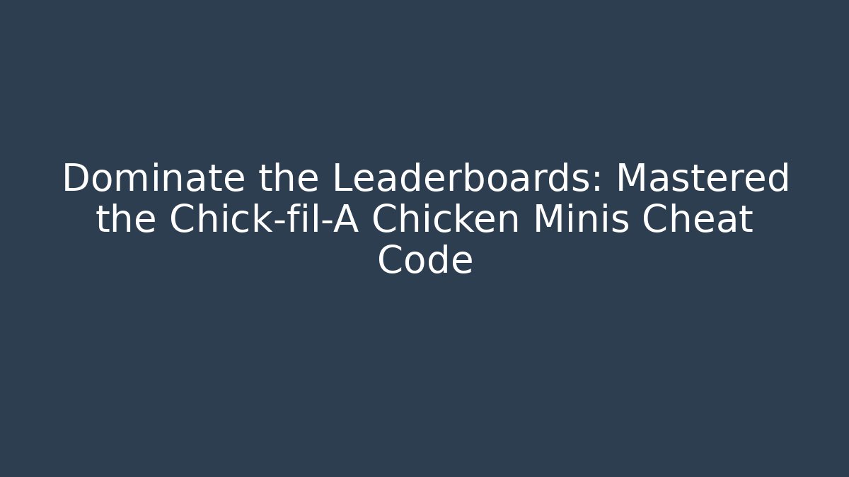 Dominate the Leaderboards: Mastered the Chick-fil-A Chicken Minis Cheat Code
