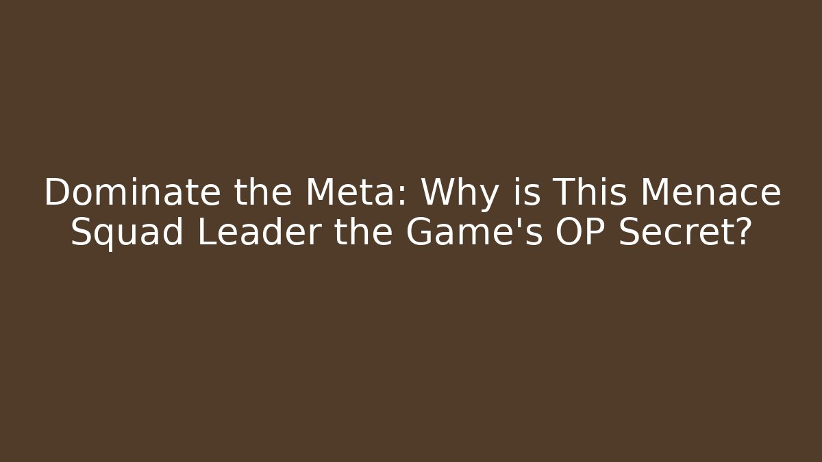 Dominate the Meta: Why is This Menace Squad Leader the Game's OP Secret?