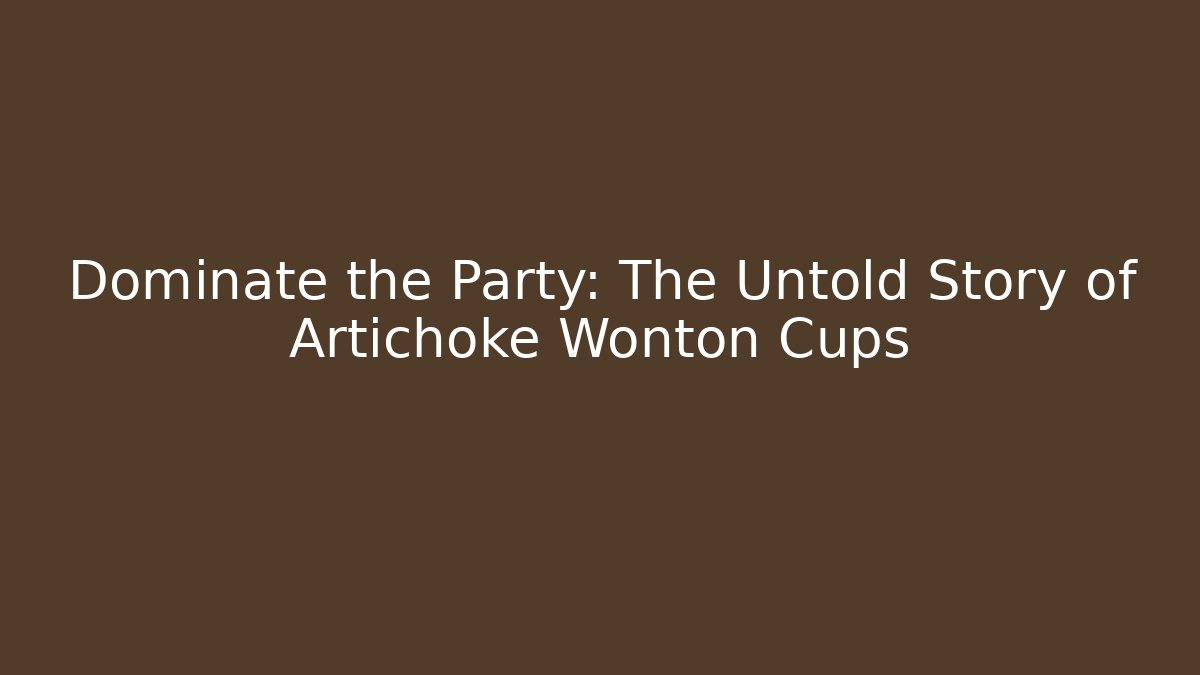 Dominate the Party: The Untold Story of Artichoke Wonton Cups