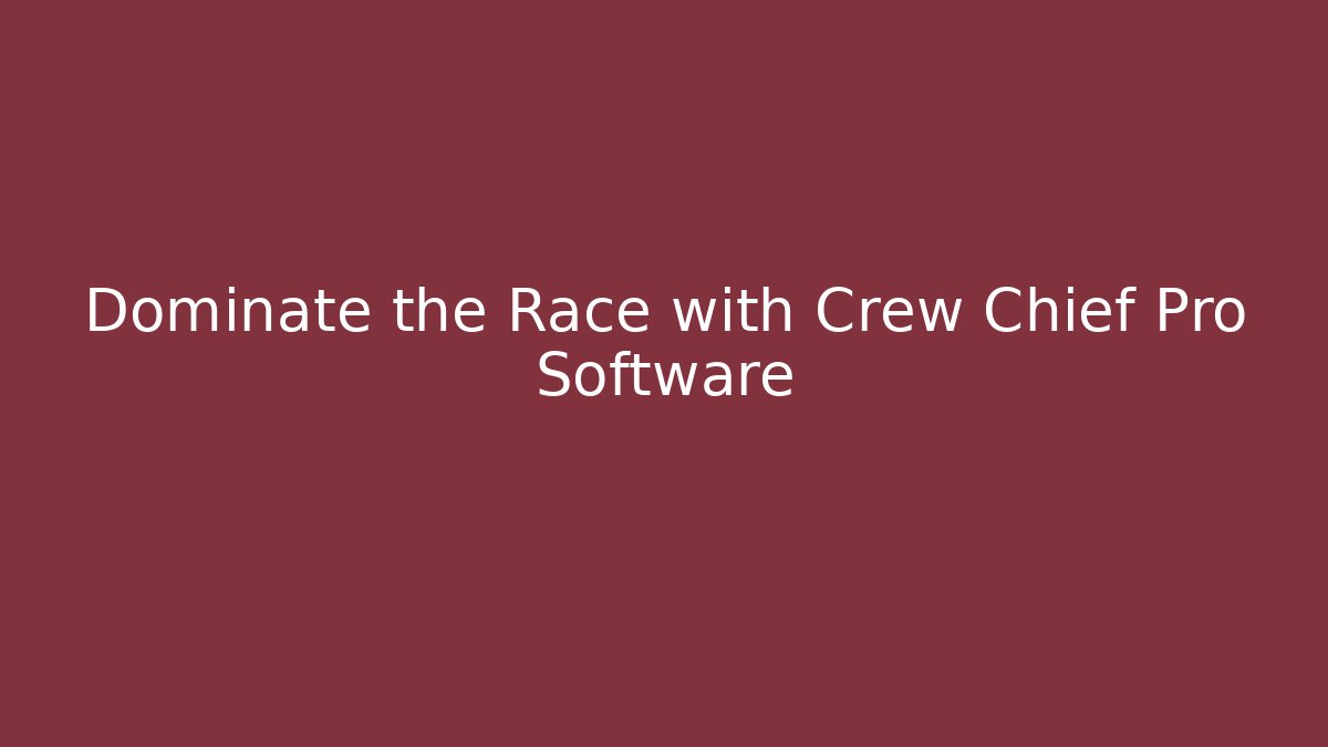 Dominate the Race with Crew Chief Pro Software