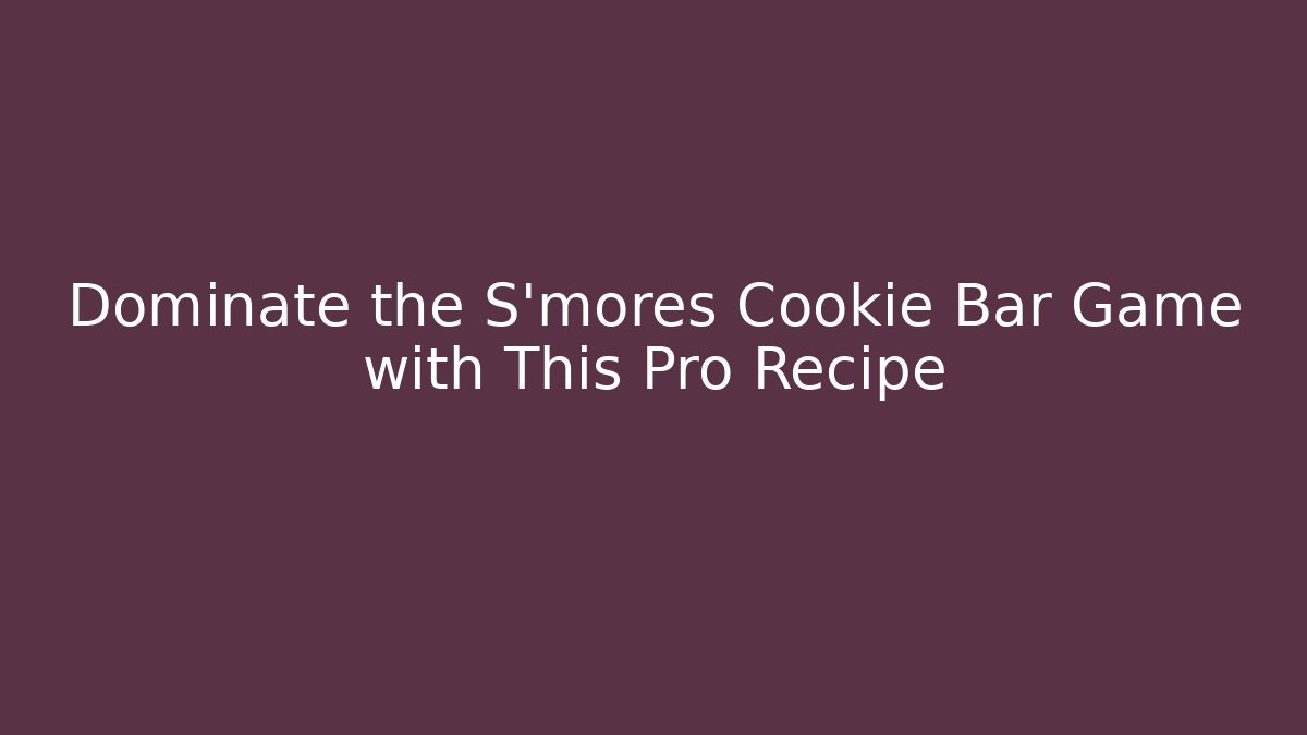 Dominate the S’mores Cookie Bar Game with This Pro Recipe
