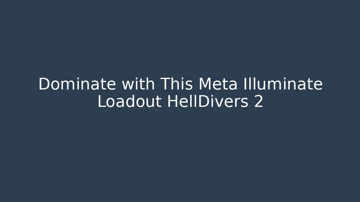 Dominate with This Meta Illuminate Loadout HellDivers 2
