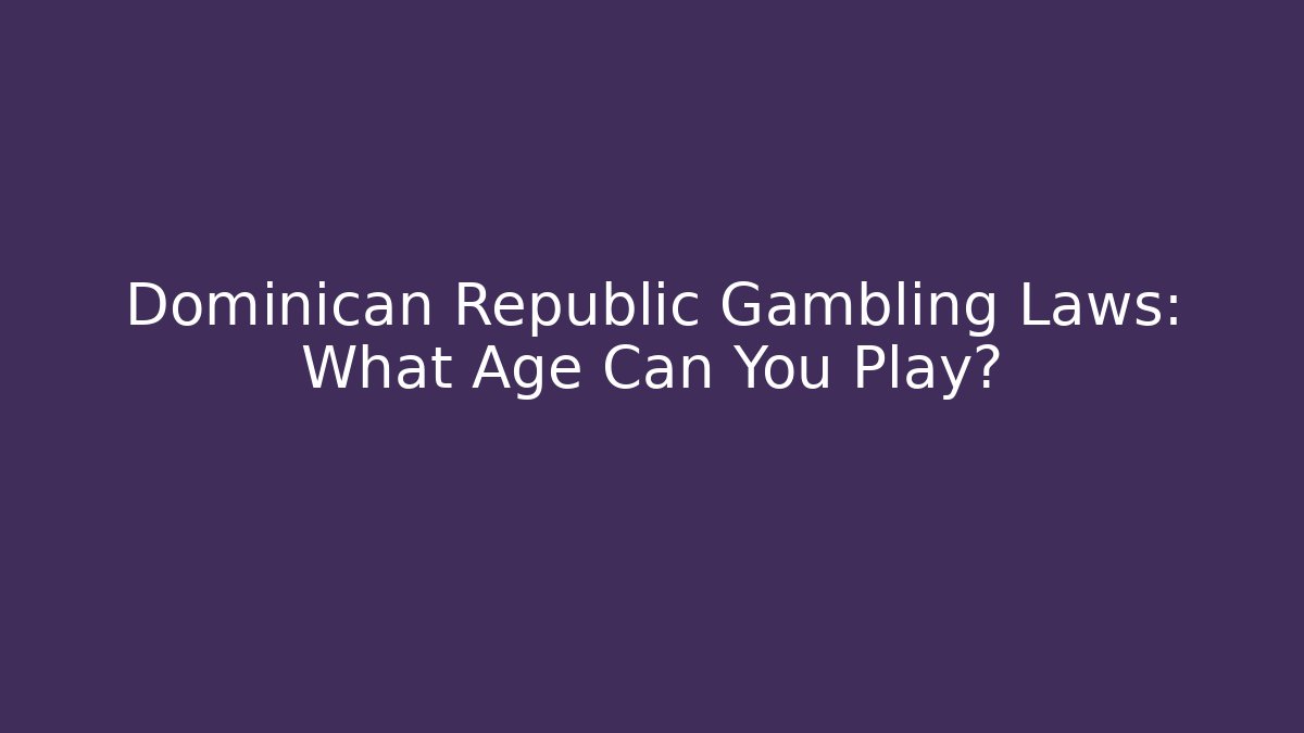 Dominican Republic Gambling Laws: What Age Can You Play?