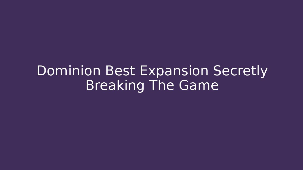 Dominion Best Expansion Secretly Breaking The Game