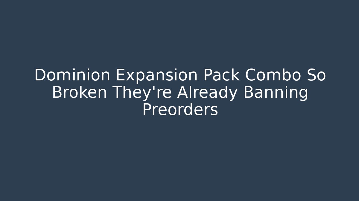 Dominion Expansion Pack Combo So Broken They're Already Banning Preorders