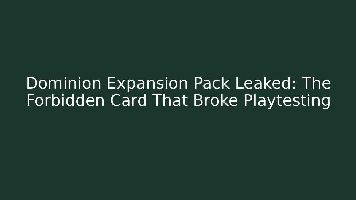 Dominion Expansion Pack Leaked: The Forbidden Card That Broke Playtesting