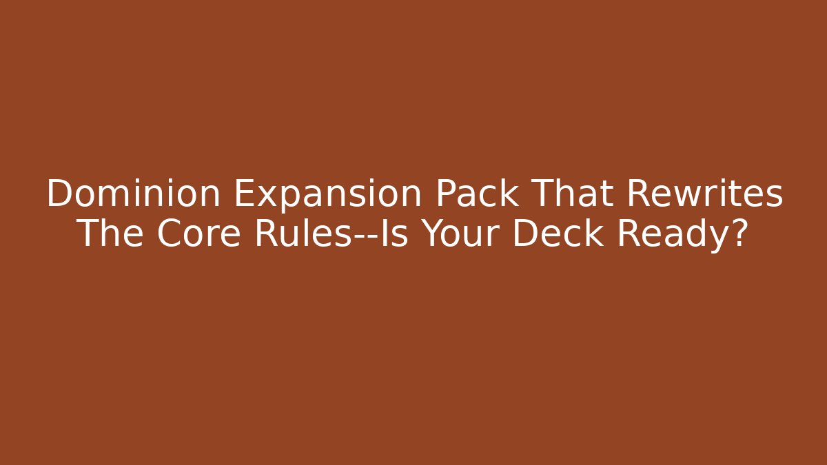 Dominion Expansion Pack That Rewrites The Core Rules—Is Your Deck Ready?