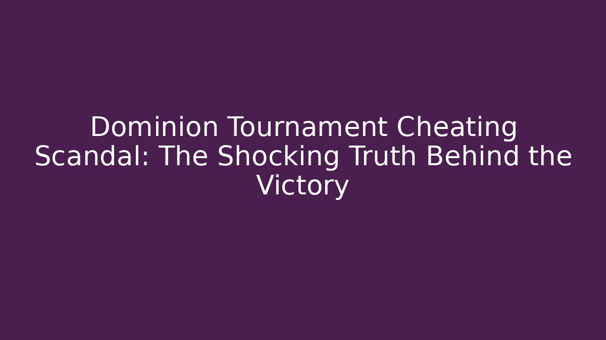 Dominion Tournament Cheating Scandal: The Shocking Truth Behind the Victory