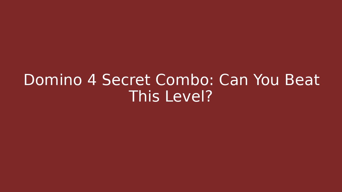 Domino 4 Secret Combo: Can You Beat This Level?