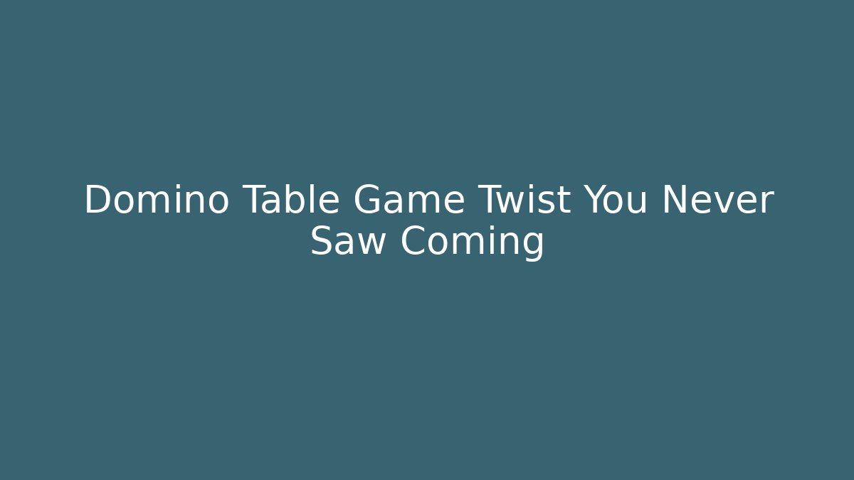 Domino Table Game Twist You Never Saw Coming