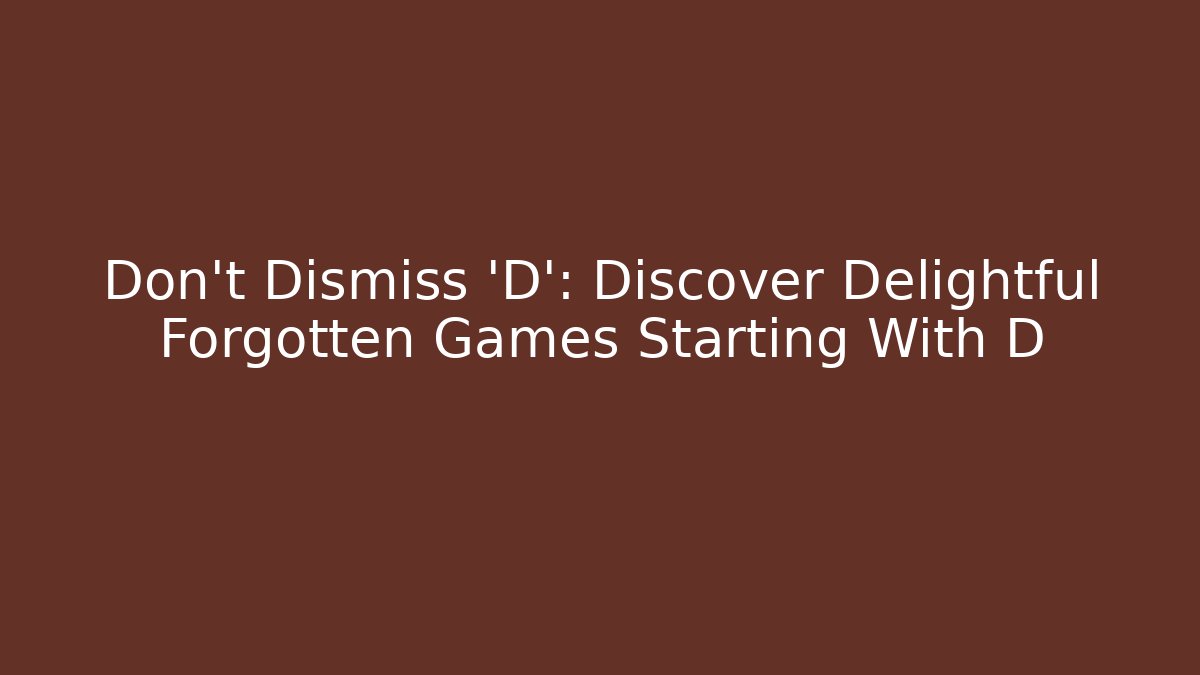 Don't Dismiss 'D': Discover Delightful Forgotten Games Starting With D