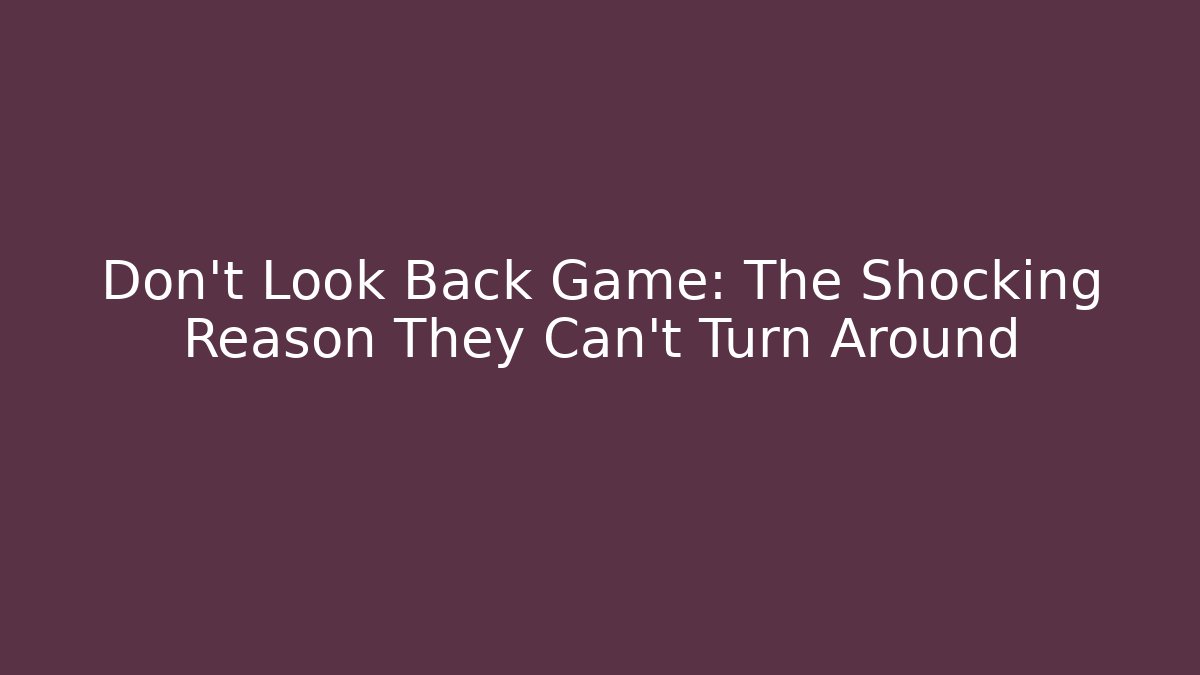 Don't Look Back Game: The Shocking Reason They Can't Turn Around - Felix Cat Insurance