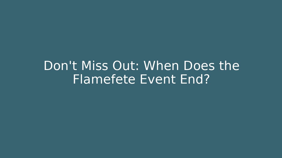Don't Miss Out: When Does the Flamefete Event End?