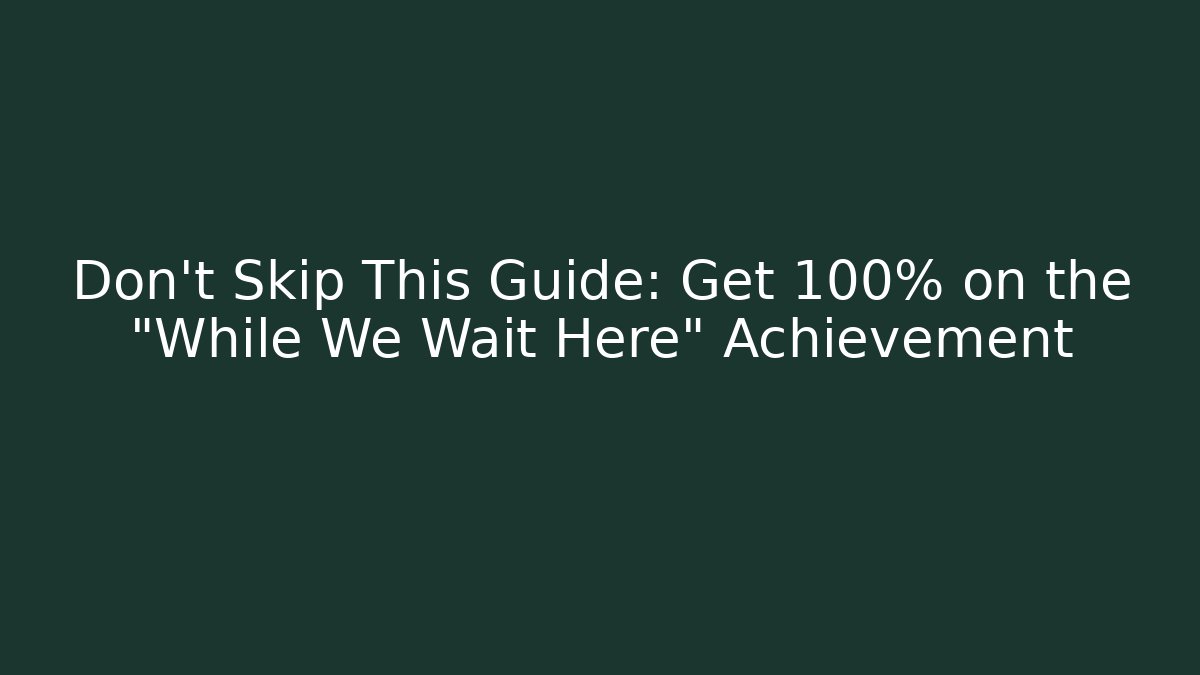 Don't Skip This Guide: Get 100% on the "While We Wait Here" Achievement - Felix Cat Insurance