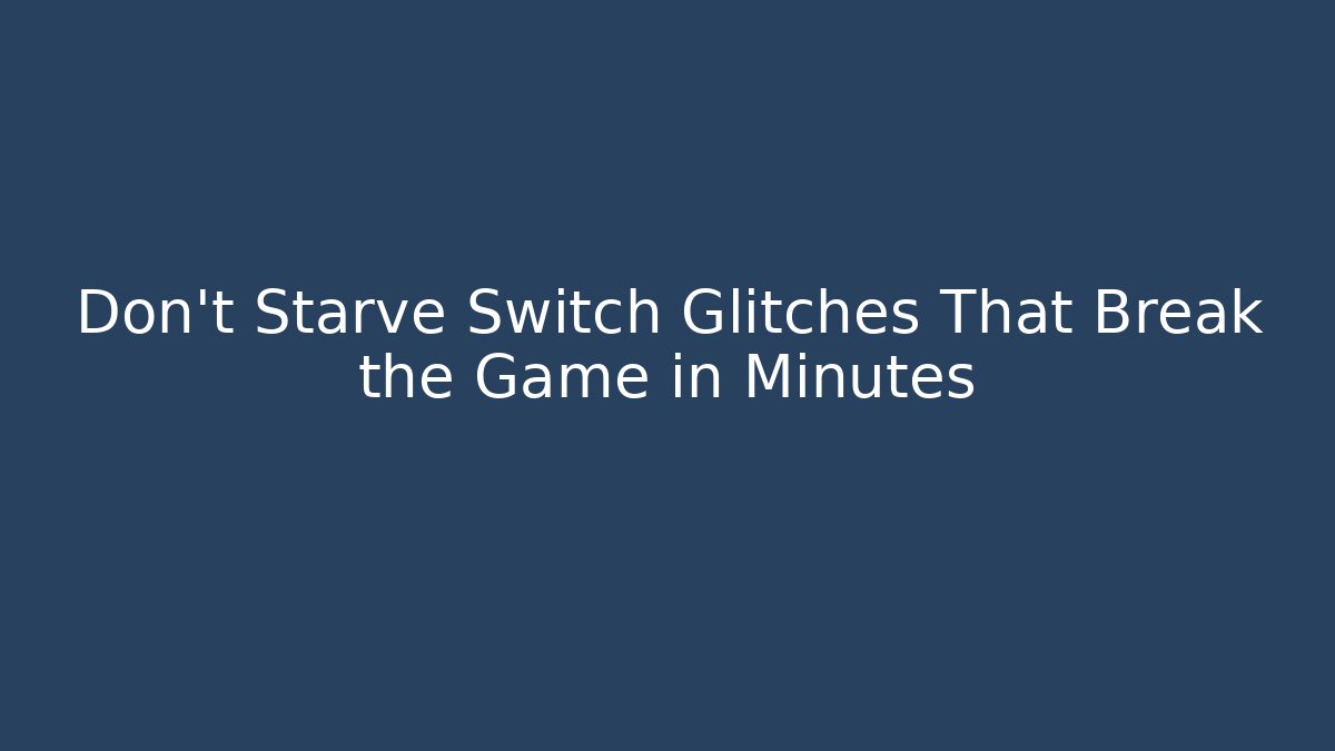 Don't Starve Switch Glitches That Break the Game in Minutes
