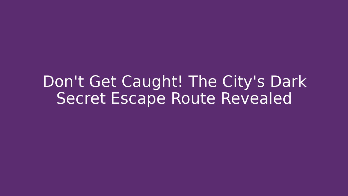 Don’t Get Caught! The City’s Dark Secret Escape Route Revealed