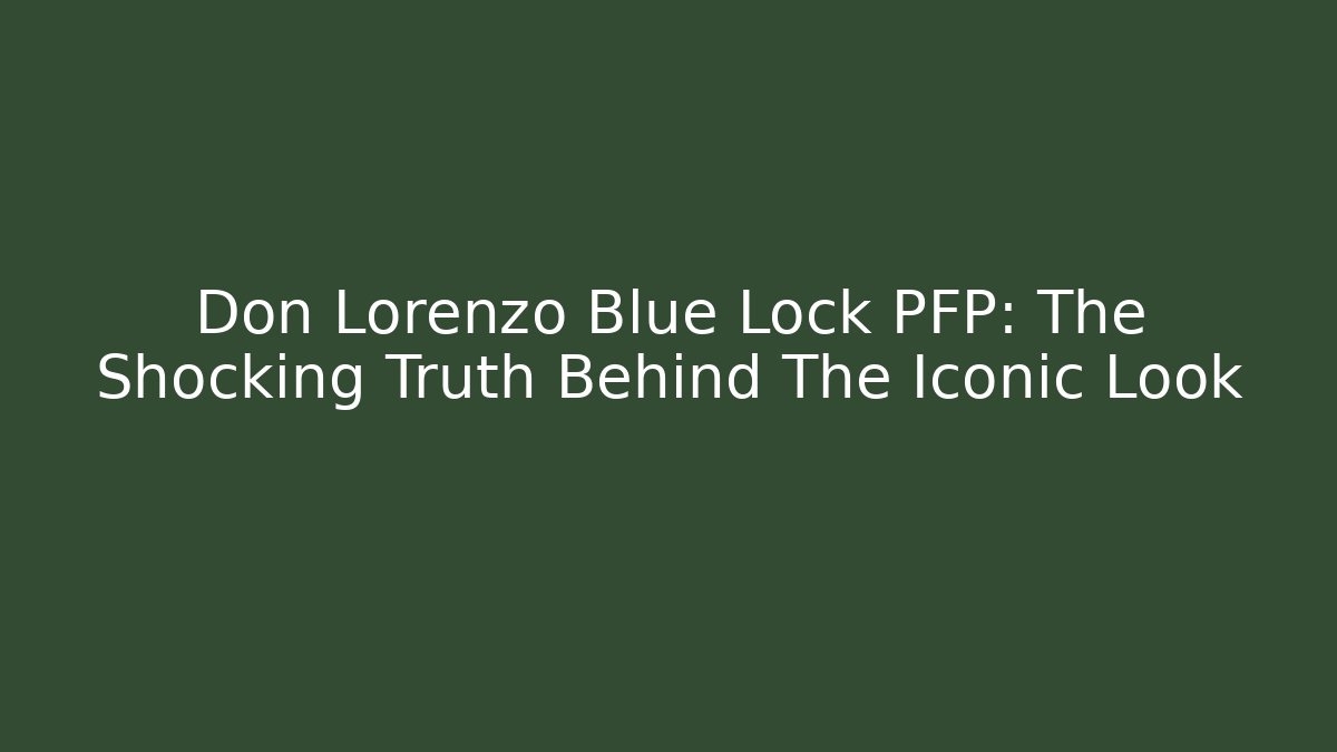 Don Lorenzo Blue Lock PFP: The Shocking Truth Behind The Iconic Look