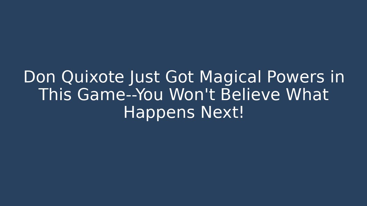 Don Quixote Just Got Magical Powers in This Game—You Won’t Believe What Happens Next!