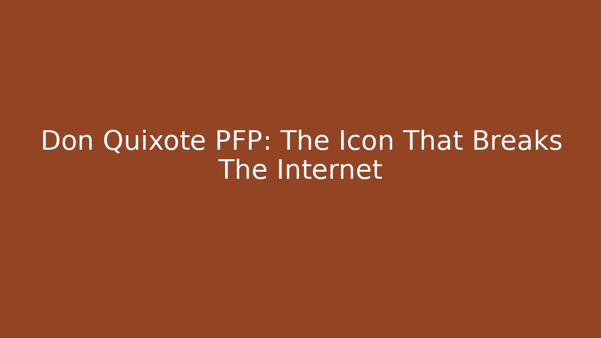 Don Quixote PFP: The Icon That Breaks The Internet - Felix Cat Insurance